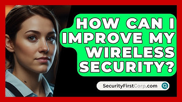 How Can I Improve My Wireless Security? - SecurityFirstCorp.com