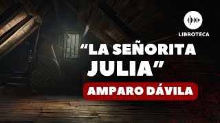 "La señorita Julia", de Amparo Dávila🎙️🏚️ | cuento completo | AUDIOLIBRO/AUDIOCUENTO | Voz humana