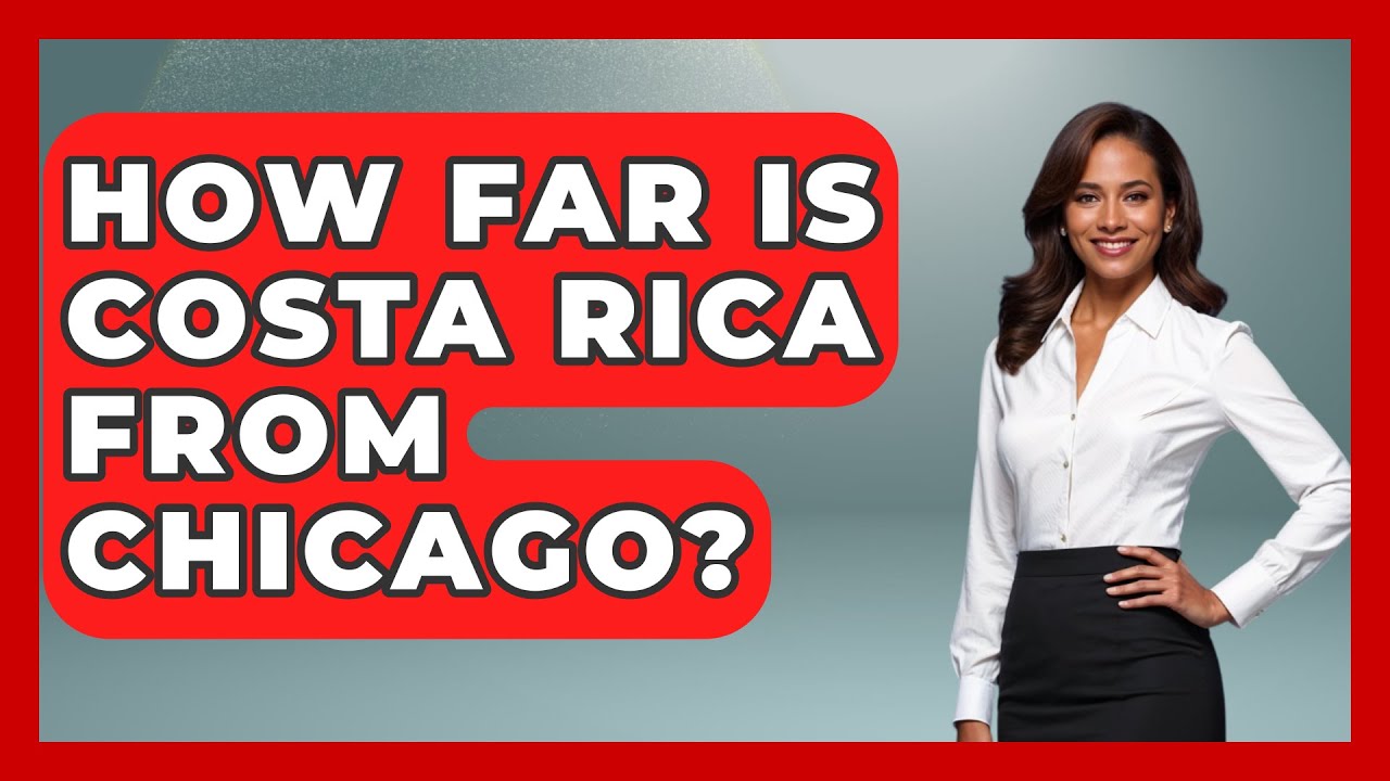 How Far Is Costa Rica From Chicago? - Central America Uncovered