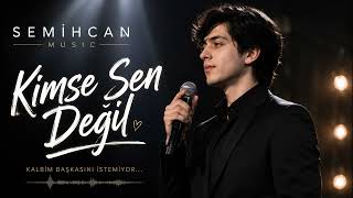 Semihcan - Kimse Sen Degil
