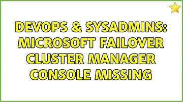 DevOps & SysAdmins: Microsoft Failover Cluster Manager console missing (3 Solutions!!)