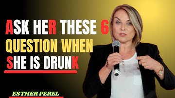ASK HER THESE 6 QUESTION WHEN SHE IS DRUNK BEST MOTIVATIONAL SPEECH BY ESTHER PEREL 