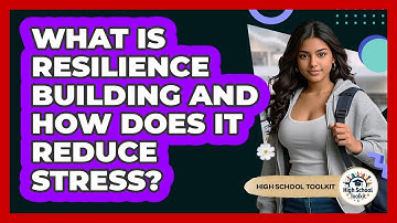 What Is Resilience Building And How Does It Reduce Stress? - High School Toolkit