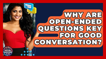 Why Are Open-Ended Questions Key For Good Conversation? - Social Success Club