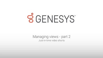 Genesys University: Managing Views in Interaction Desktop - Part 2