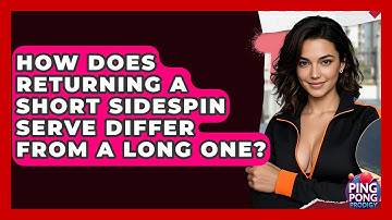 How Does Returning A Short Sidespin Serve Differ From A Long One? - Ping Pong Prodigy