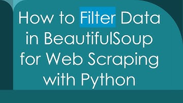 How to Filter Data in BeautifulSoup for Web Scraping with Python