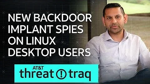 7/26/19 New Backdoor Implant Spies On Linux Desktop Users | AT&T ThreatTraq