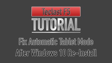 Tutorial: How to fix Teclast F5 Tablet Mode after re-installing Windows 10