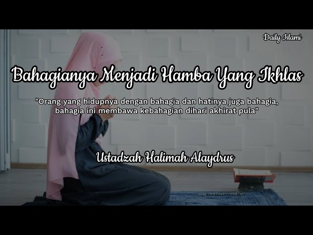 Bahagianya Menjadi Hamba Yang Ikhlas || bahagia dunia akhirat - Ustadzah Halimah Alaydrus class=