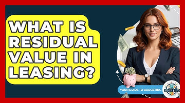 What Is Residual Value In Leasing? - Your Guide to Budgeting