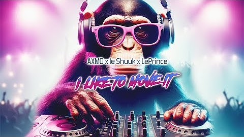 I Like To Move It - AXMO x le Shuuk x LePrince | Extended Mix
