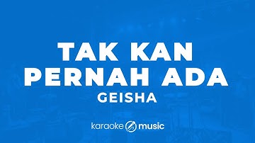 Tak Kan Pernah Ada - Geisha (KARAOKE VERSION)