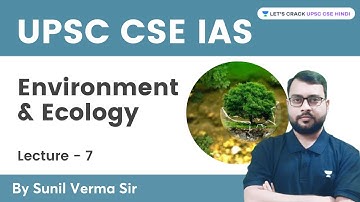 Environment & Ecology | पर्यावरण और पारिस्थितिकी | Lecture- 7 | UPSC CSE/IAS | Sunil Verma