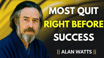 The Courage to Keep Climbing | Why Most People Quit Before Success Arrives | ALAN WATTS
