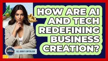 How Are AI And Tech Redefining Business Creation? - All About Capitalism