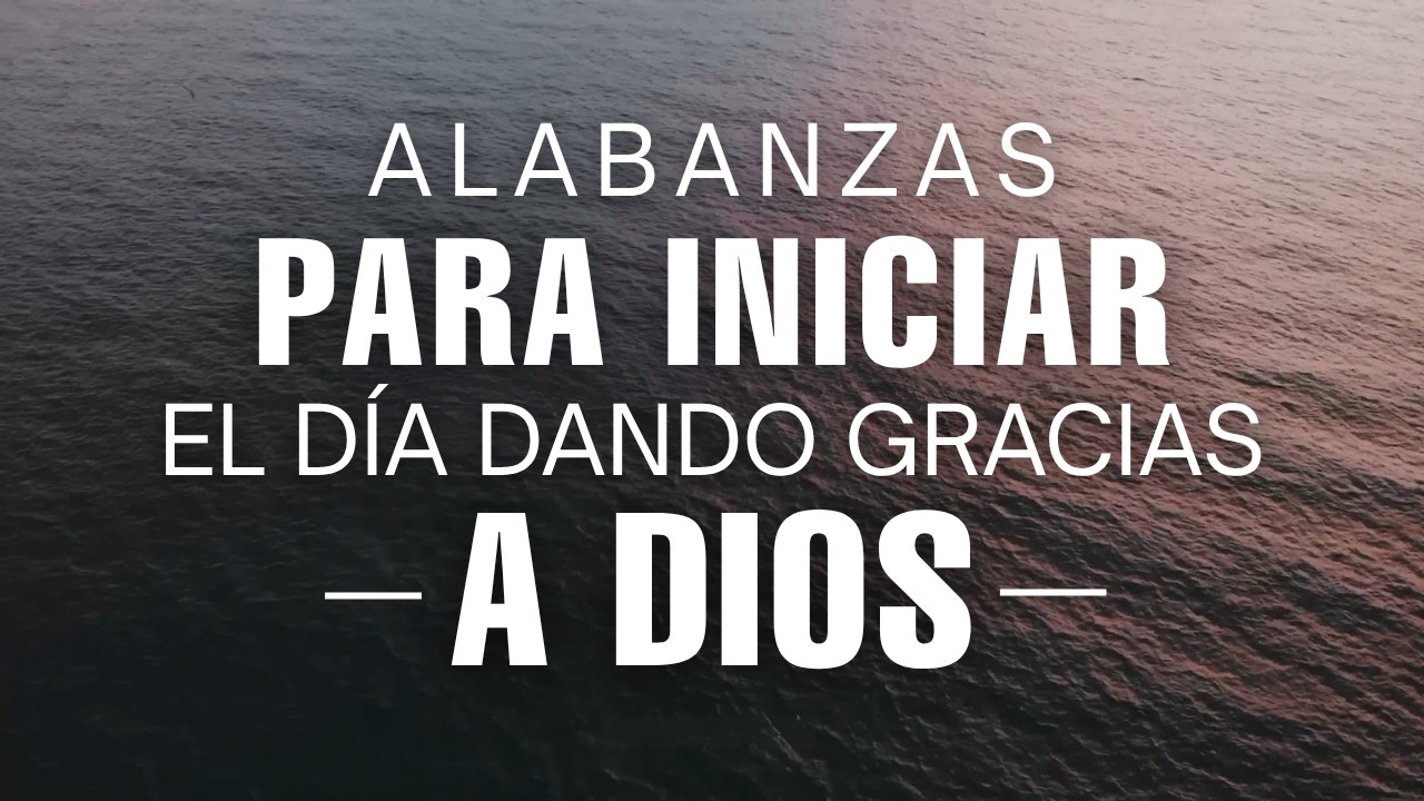 Temprano Yo Te Buscaré - Hermosas Alabanzas Cristianas De Adoración Para Iniciar el Día Agradeciendo