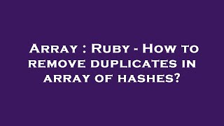 Array : Ruby - How to remove duplicates in array of hashes?