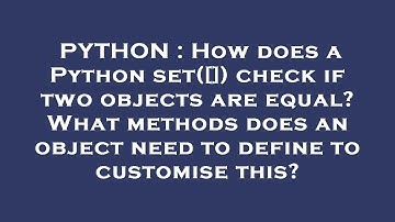 PYTHON : How does a Python set([]) check if two objects are equal? What methods does an object need