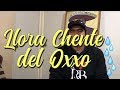 LLORA CHENTE DEL OXXO