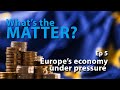 Whats the matter europes economy under pressure