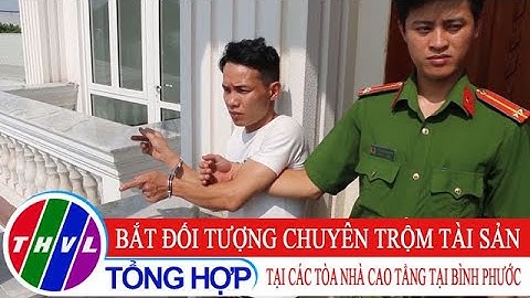 Bắt đối tượng chuyên trộm tài sản tại các tòa nhà cao tầng tại Bình Phước