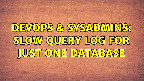 DevOps & SysAdmins: Slow Query log for just one database (2 Solutions!!)
