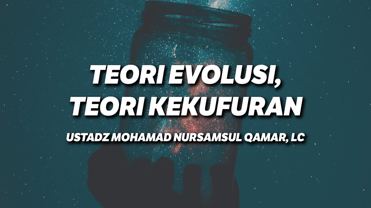 Teori Evolusi, Teori Kekufuran - Ustadz Mohamad Nursamsul Qamar, Lc