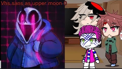 Demon slayer react to uppermoon 0 as vhs sans + ulb vs vhs