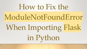 How to Fix the ModuleNotFoundError When Importing Flask in Python