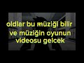 o oyunun videosu gelcek ve o oyunun müziği
