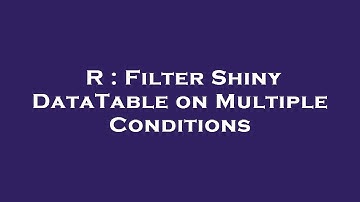 R : Filter Shiny DataTable on Multiple Conditions