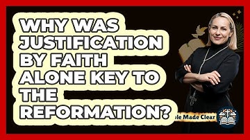 Why Was Justification By Faith Alone Key To The Reformation? - BibleMadeClear.com
