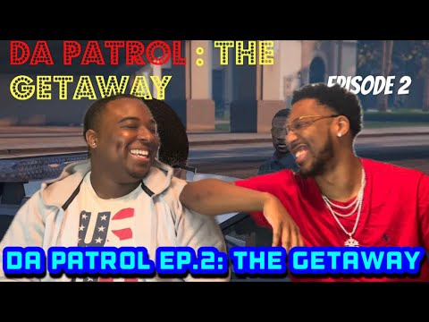 DA PATROL: EP 2 "THE GETAWAY" (REACTION)