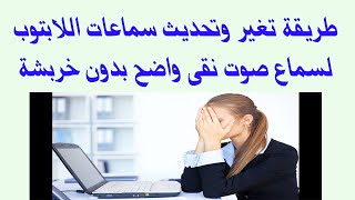 طريقة تغير وتحديث سماعات اللابتوب لسماع صوت نقى واضح بدون خربشة