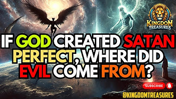 If God Created Satan Perfect, Where Did Evil Come From? God is Good, How Did Evil Enter the World?