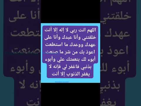 اللهم انت ربي لا إله إلا أنت خلقتني وأنا عبدك وأنا على عهدك ووعدك ما استطعت اعوذ بك من شر ما صنعت 
