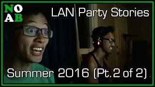 LAN Party Stories - Summer 2016 - Part 2 of 2