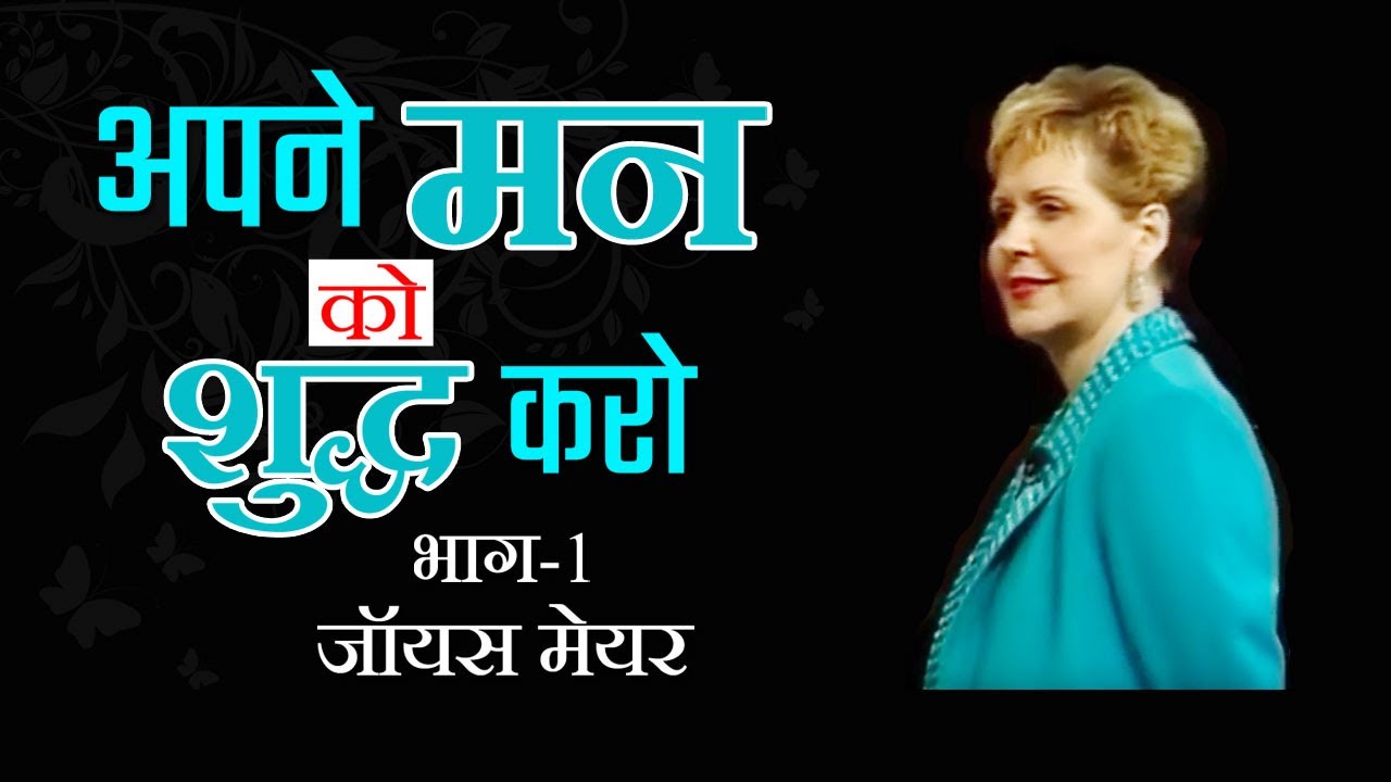 अपने मन को शुद्ध करो - Clean Up Your Mind Part 1 - Joyce Meyer