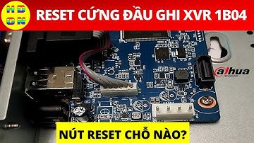 Reset đầu ghi dahua XVR 1B04 | Hướng dẫn công nghệ