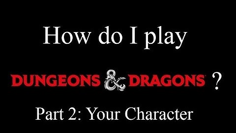 How to Play Dungeons & Dragons: Part 2 - Your Character