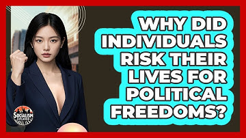 Why Did Individuals Risk Their Lives For Political Freedoms? - Socialism Explained