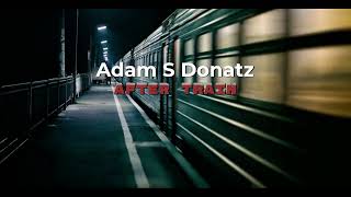 Adam S Donatz - AFTER TRAIN (Original Mix)