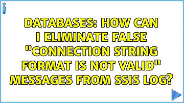 How can I eliminate false "connection string format is not valid" messages from SSIS log?