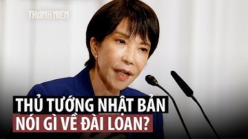 Trung Quốc - Nhật Bản tranh cãi sau phát biểu của nữ thủ tướng về Đài Loan