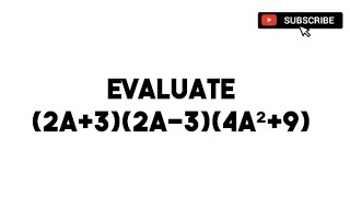EVALUATE (2a+3)(2a-3)(4a²+9)
