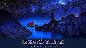 Mystical Harmonies - In the Air Tonight, Phil Collins. Ambient, dowmtempo, chill remix