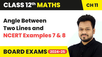 Angle Between Two Lines and NCERT Example 7 and 8 | Class 12 Maths Chapter 11 | CBSE 2025-26