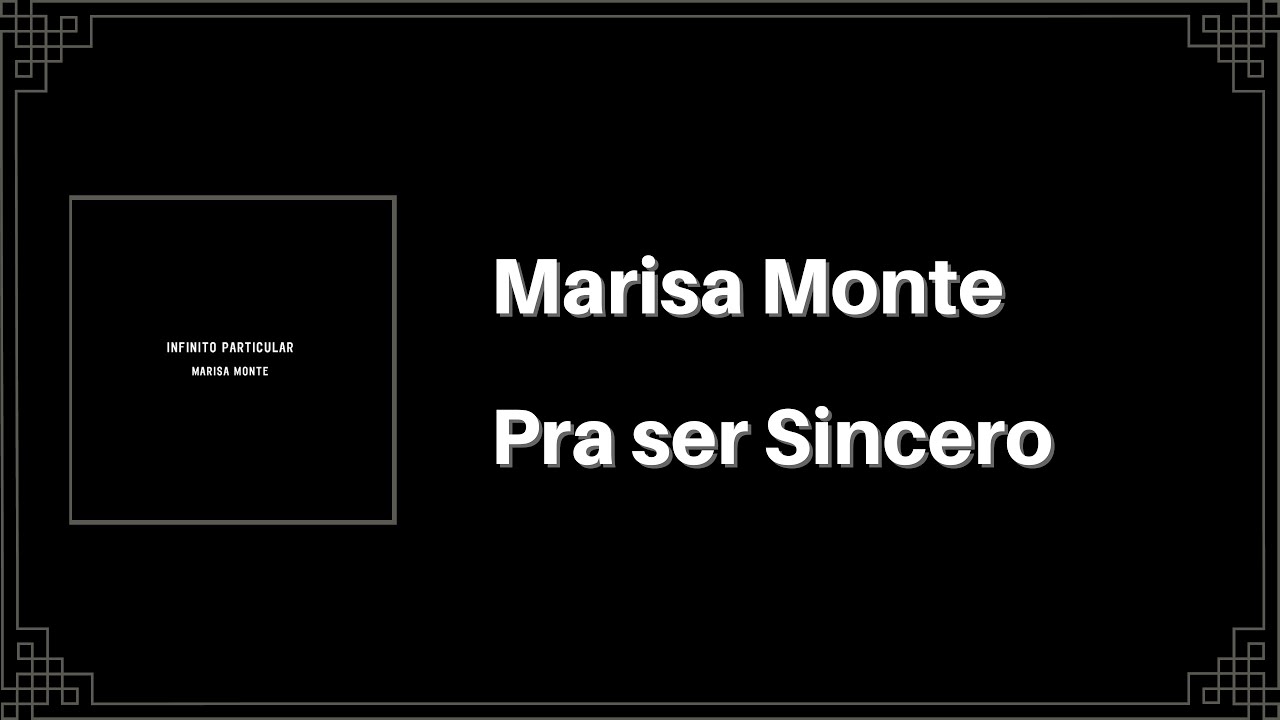 Marisa Monte - Pra Ser Sincero (Letra) Marisa Monte - Pra Ser Sincero (Letra)