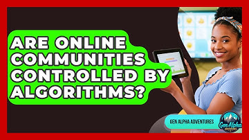 Are Online Communities Controlled By Algorithms? - Gen Alpha Adventures